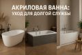 Как продлить жизнь акриловой ванной: советы по уходу